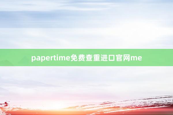 papertime免费查重进口官网me