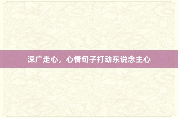 深广走心，心情句子打动东说念主心